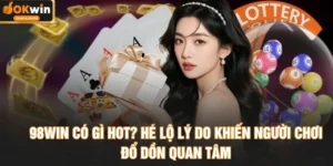 98WIN Có Gì Hot? Hé Lộ Lý Do Khiến Người Chơi Đổ Dồn Quan Tâm