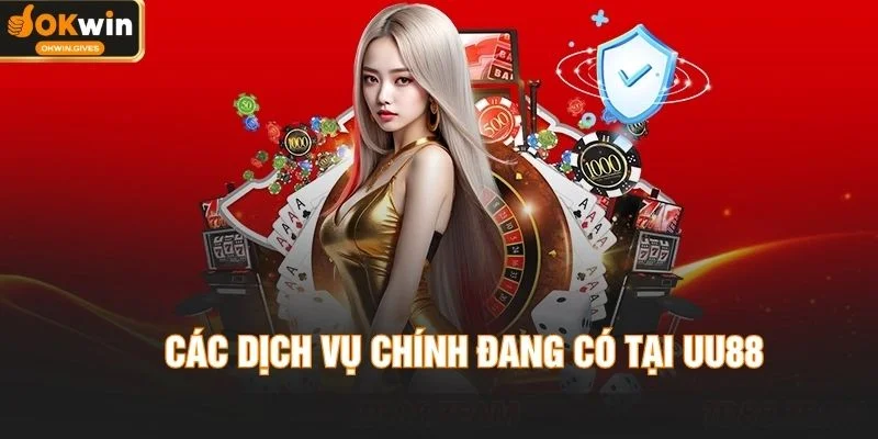 Các dịch vụ chính đang có tại UU88