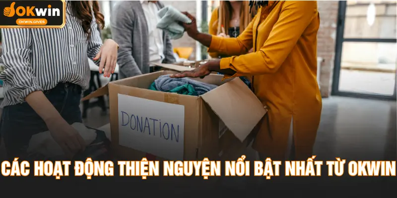 Các hoạt động thiện nguyện nổi bật nhất từ OKWIN