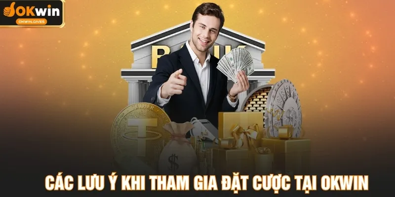 Các lưu ý khi tham gia đặt cược tại OKWIN