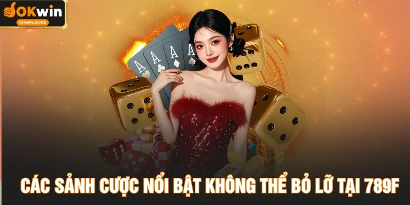 Các sảnh cược nổi bật không thể bỏ lỡ tại 789F