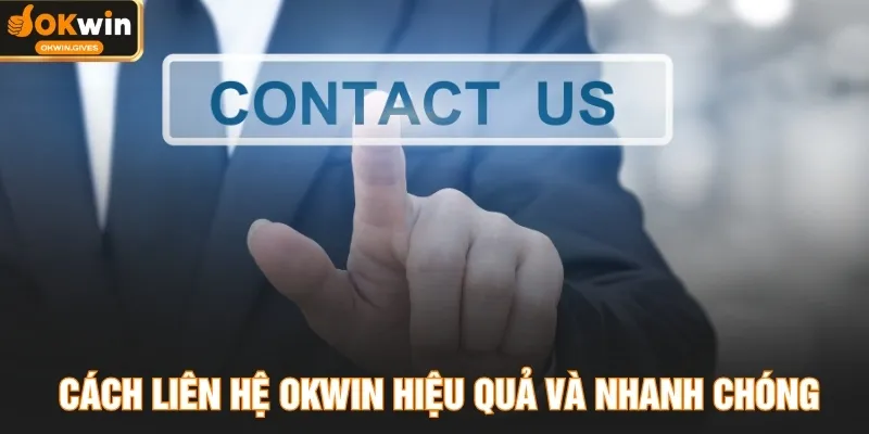 Cách liên hệ OKWIN hiệu quả và nhanh chóng