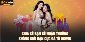 Chia Sẻ Bạn Bè Nhận Thưởng Không Giới Hạn Cực Đã Từ OKWIN