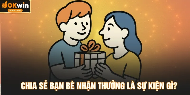 Chia sẻ bạn bè nhận thưởng là sự kiện gì?