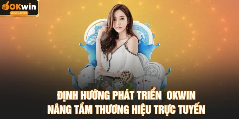 Định hướng phát triển  OKWIN nâng tầm thương hiệu trực tuyến