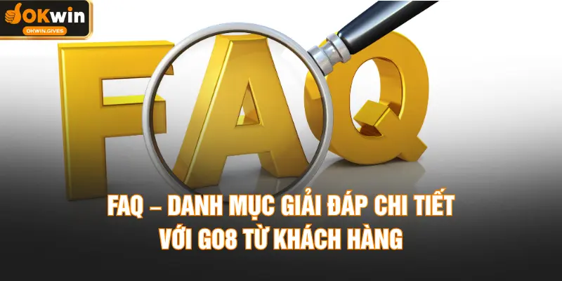 FAQ – Danh mục giải đáp chi tiết với GO8 từ khách hàng