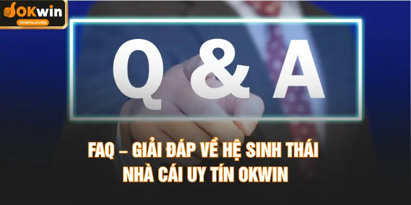 FAQ – Giải đáp về hệ sinh thái nhà cái uy tín OKWIN