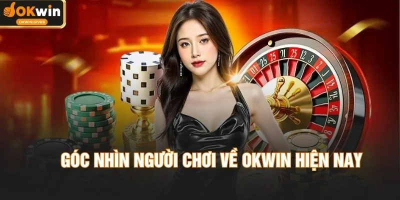 Góc nhìn người chơi về OKWIN hiện nay