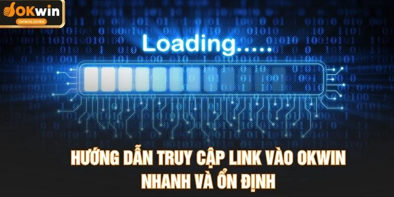 Hướng dẫn truy cập link vào OKWIN nhanh và ổn định