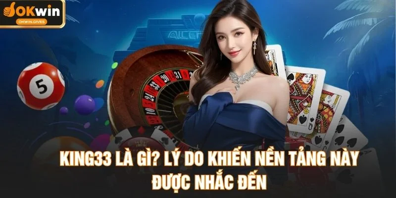 KING33 Là Gì? Lý Do Khiến Nền Tảng Này Được Nhắc Đến