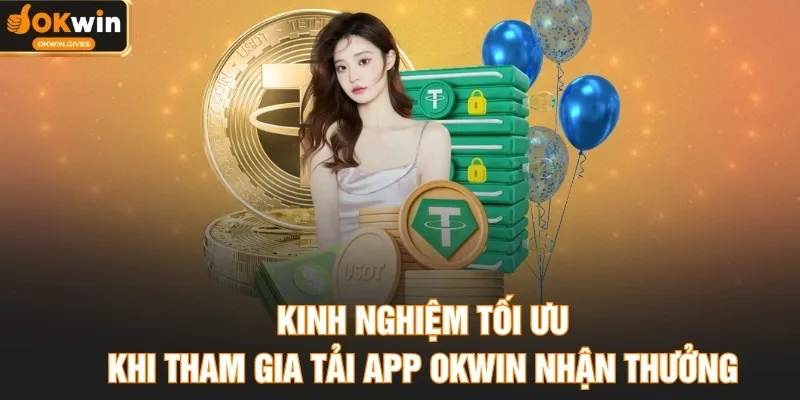 Kinh nghiệm tối ưu khi tham gia tải app OKWIN nhận thưởng