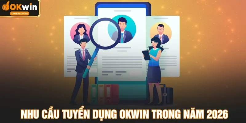 Nhu cầu tuyển dụng OKWIN trong năm 2026