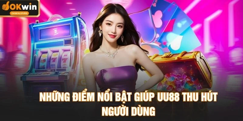 Những điểm nổi bật giúp UU88 thu hút người dùng