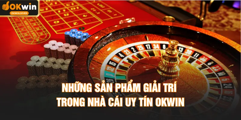 Những sản phẩm giải trí trong nhà cái uy tín OKWIN
