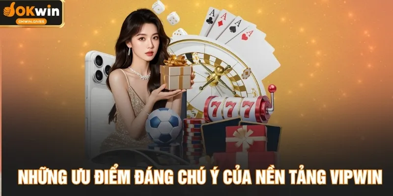 Những ưu điểm đáng chú ý của nền tảng VIPWIN