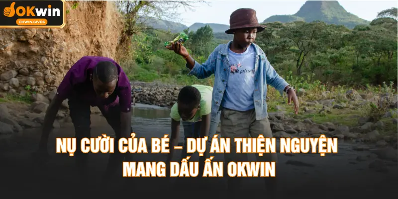Nụ cười của bé – Dự án thiện nguyện mang dấu ấn OKWIN