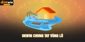 OKWIN Chung Tay Vùng Lũ - Kết Nối Những Trái Tim Mong Manh