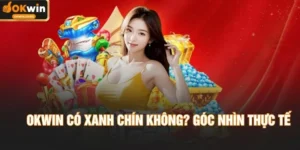 OKWIN Có Xanh Chín Không? Đánh Giá Minh Bạch Từ Người Dùng