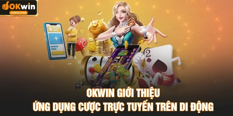 OKWIN giới thiệu ứng dụng cược trực tuyến trên di động