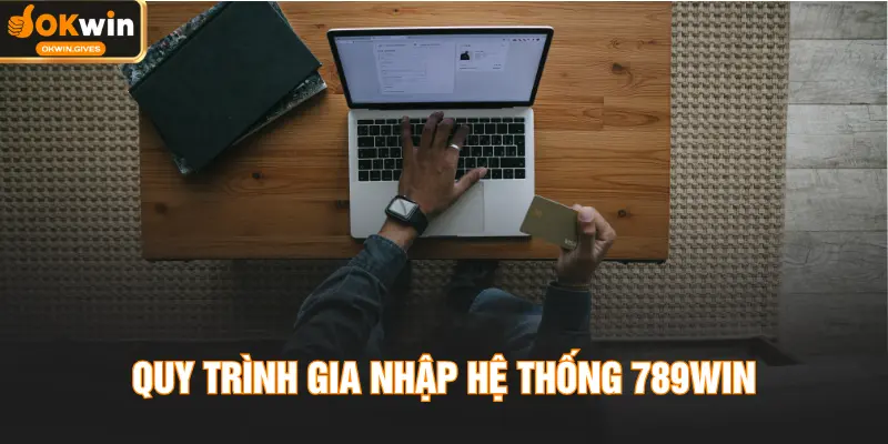 Quy trình gia nhập hệ thống 789WIN