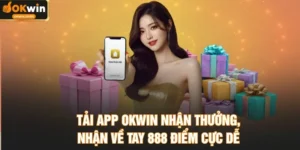 Tải App OKWIN Nhận Thưởng, Nhận Về Tay 888 Điểm Cực Dễ