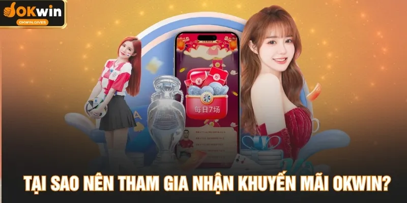 Tại sao nên tham gia nhận khuyến mãi OKWIN?
