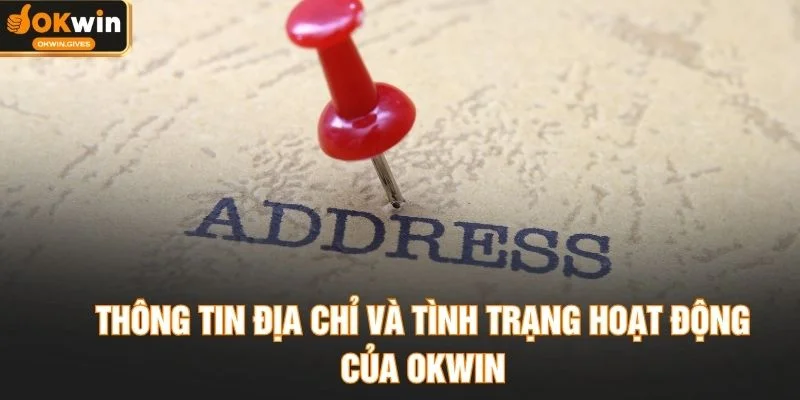 Thông tin địa chỉ và tình trạng hoạt động của OKWIN