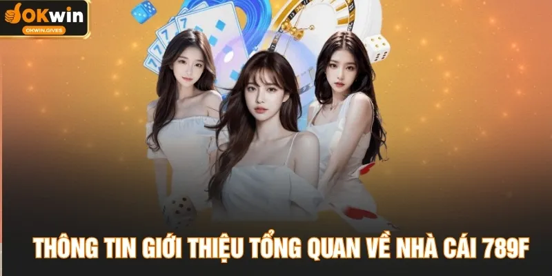 Thông tin giới thiệu tổng quan về nhà cái 789F