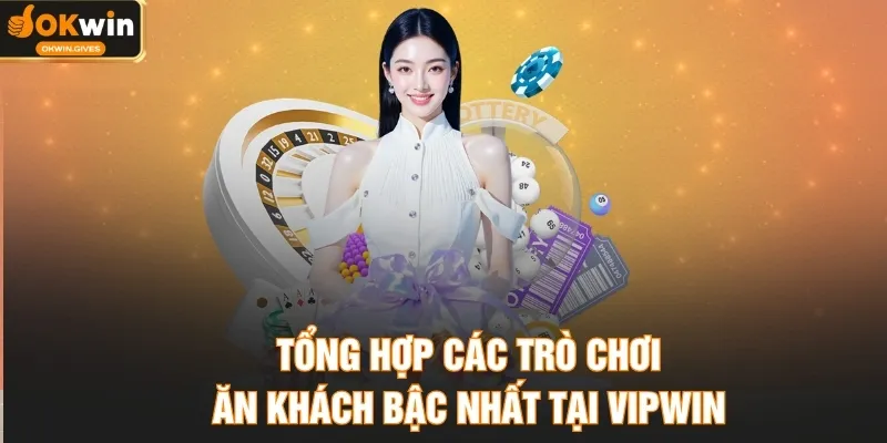 Tổng hợp các trò chơi ăn khách bậc nhất tại VIPWIN