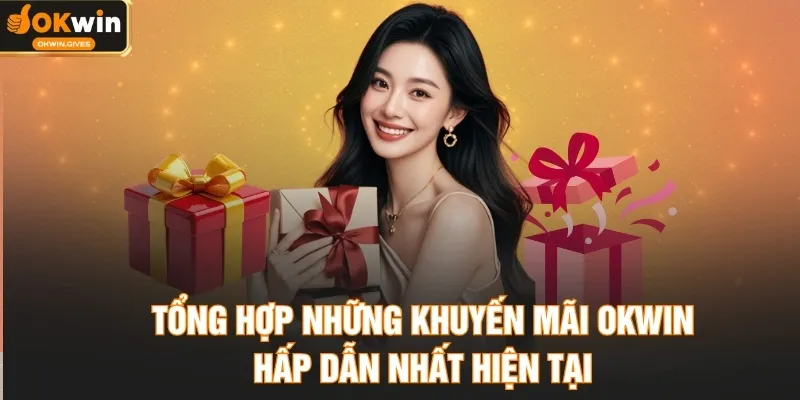 Tổng hợp những khuyến mãi OKWIN hấp dẫn nhất hiện tại