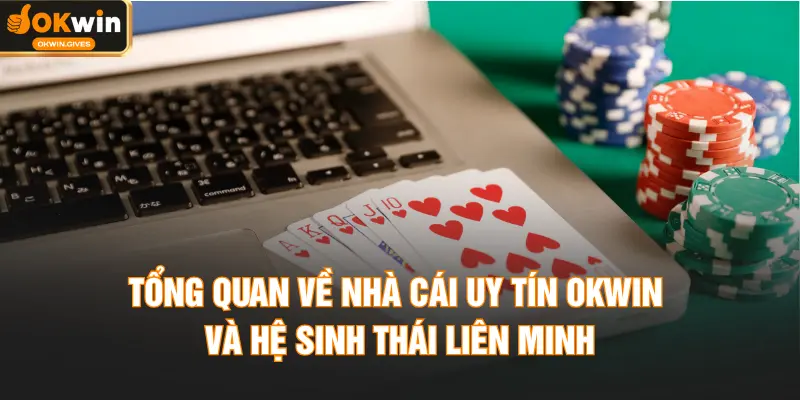 Tổng quan về nhà cái uy tín OKWIN và hệ sinh thái liên minh