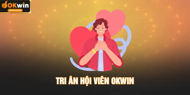 Tri Ân Hội Viên OKWIN – Nhận Thưởng Ngẫu Nhiên Hấp Dẫn 2026