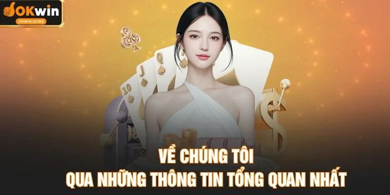 Về chúng tôi qua những thông tin tổng quan nhất